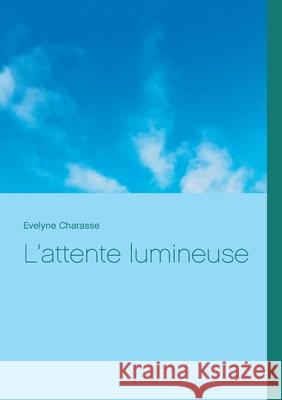 L'attente lumineuse Evelyne Charasse 9782322198054 Books on Demand