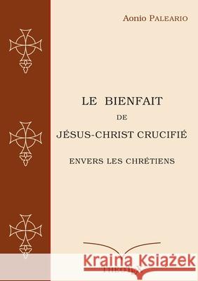 Le Bienfait de Jésus-Christ Crucifié Aonio Paleario 9782322198160 Books on Demand