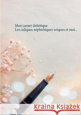 Mon carnet diététique: les coliques néphrétiques uriques et moi... Menard, Cédric 9782322198528