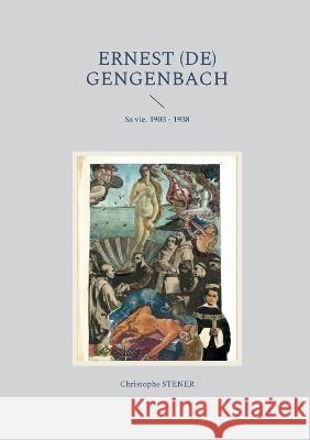 Ernest (de) Gengenbach: Sa vie. 1903 - 1938 Christophe Stener 9782322198979