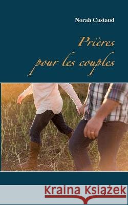 Prières pour les couples Custaud, Norah 9782322198986