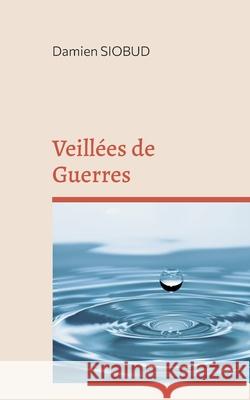 Veillées de Guerres Siobud, Damien 9782322200559 Books on Demand