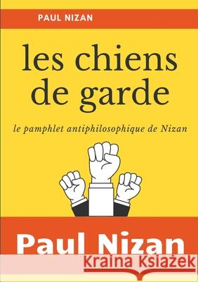 Les Chiens de garde: le pamphlet antiphilosophique de Nizan Paul Nizan 9782322200580 Books on Demand