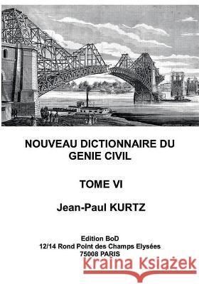 Nouveau Dictionnaire du Génie Civil: Tome 6 Kurtz, Jean-Paul 9782322200689 Books on Demand