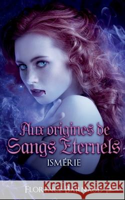 Aux Origines de Sangs Éternels - Ismérie Florence Barnaud 9782322200917 Books on Demand