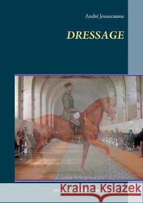 Dressage Andr Jousseaume Jo 9782322201143 Books on Demand