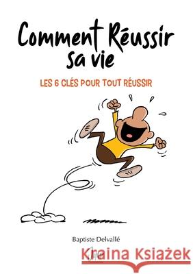 Comment réussir sa vie: Les 6 clés pour tout réussir Baptiste Delvallé 9782322201211 Books on Demand