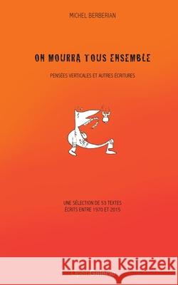 On mourra tous ensemble: Pensées verticales et autres écritures Berberian, Michel 9782322201396 Books on Demand