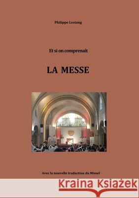 Et si on comprenait LA MESSE Philippe Lestang 9782322201778 Books on Demand