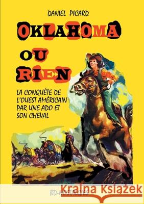 Oklahoma ou rien: Conquête de l'Ouest américain par une adolescente et son cheval. Picard, Daniel 9782322202577 Books on Demand
