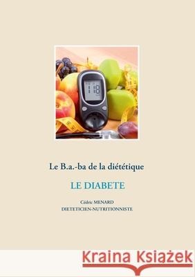 Le B.a.-ba de la diététique pour le diabète Cedric Menard 9782322203314 Books on Demand