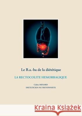 Le B.a.-ba de la diététique de la rectocolite hémorragique C Menard 9782322203611