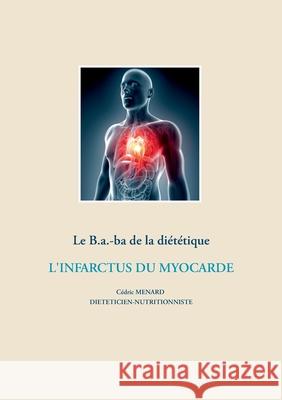 Le B.a.-ba de la diététique après un infarctus du myocarde Cédric Menard 9782322203789 Books on Demand