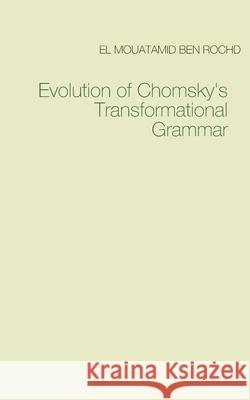Evolution of Chomsky's Transformational Grammar El Mouatamid Be 9782322203796 Books on Demand