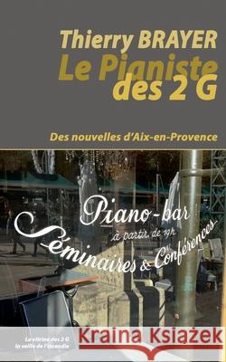 Le Pianiste des 2 G: Des nouvelles d'Aix-en-Provence Brayer, Thierry 9782322204366 Books on Demand