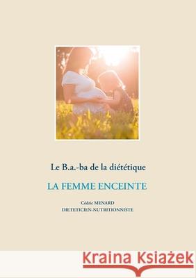 Le B.a.-ba diététique de la femme enceinte M 9782322204403 Books on Demand