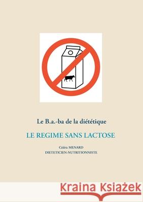 Le B.a.-ba de la diététique du régime sans lactose M 9782322204526 Books on Demand