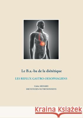 Le B.a.-ba diététique des reflux gastro-oesophagiens C Menard 9782322204670 Books on Demand