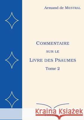 Commentaire sur le Livre des Psaumes, tome 2: Psaumes 71 à 150 Armand de Mestral 9782322204793 Books on Demand