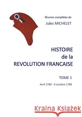 Histoire de la révolution française: Tome 1 Jules Michelet 9782322205196 Books on Demand