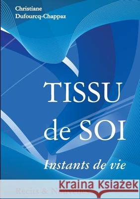 Tissu de soi: Instants de vies Christiane Dufourcq-Chappaz 9782322205714 Books on Demand