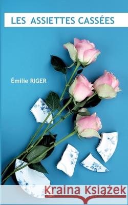Les assiettes cassées Emilie Riger 9782322205738 Books on Demand