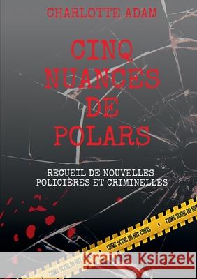 Cinq nuances de polars: Recueil de nouvelles policières et criminelles Charlotte Adam 9782322206421 Books on Demand