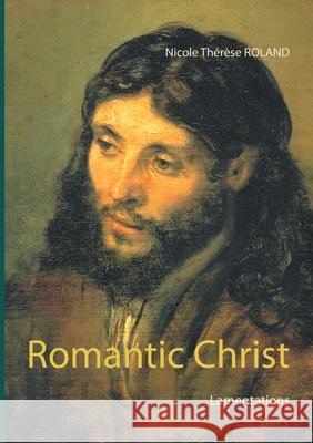 Romantic Christ: Lamentations Nicole Thérèse Roland 9782322206438 Books on Demand