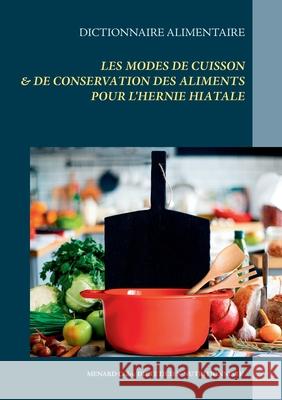 Dictionnaire alimentaire des modes de cuisson et de conservation des aliments pour le traitement diététique de l'hernie hiatale Cédric Menard 9782322206780 Books on Demand