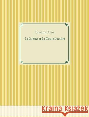 La Licorne et La Douce Lumière Sandrine Adso 9782322206896 Books on Demand
