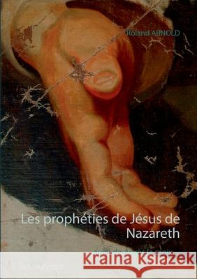Les prophéties de Jésus de Nazareth: suivi de Après la croix Romans atypiques Arnold, Roland 9782322207633
