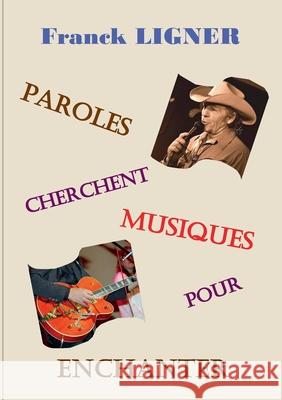 Paroles cherchent musiques pour enchanter Franck Ligner 9782322208241