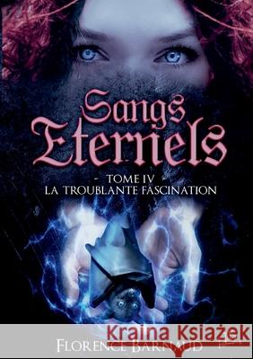 Sangs Éternels - Tome 4: La Troublante Fascination Barnaud, Florence 9782322208333 Books on Demand
