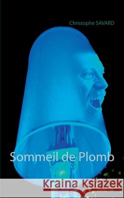 Sommeil de Plomb Christophe Savard 9782322208937 Books on Demand