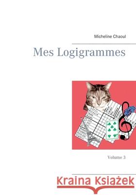 Mes Logigrammes: Volume 3 Micheline Chaoul 9782322209231