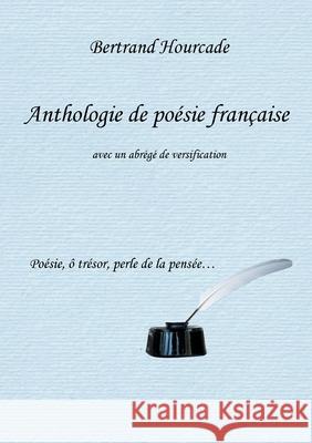 Anthologie de poésie française: avec un abrégé de versification Bertrand Hourcade 9782322209842