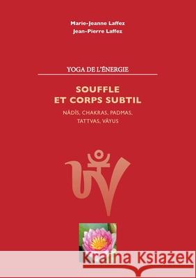 Souffle et corps subtil: Nâdis, chakras, padmas, tattvas, vayus Laffez, Marie Jeanne 9782322210268