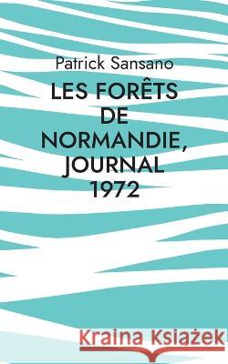 Les For?ts de Normandie, Journal 1972 Patrick Sansano 9782322211302 Books on Demand