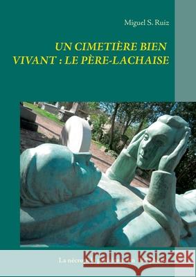 Un cimetière bien vivant: le Père-Lachaise: La nécropole parisienne en 150 photos Ruiz, Miguel S. 9782322216734 Books on Demand