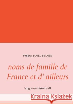 noms de famille de France et d' ailleurs: langue-et-histoire 28 Philippe Potel-Belner 9782322216871 Books on Demand