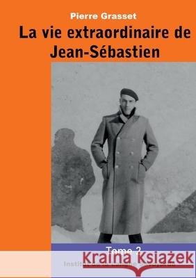 La vie extraordinaire de Jean-Sébastien (Tome 2): L'aventure en bandoulière. Pierre Grasset 9782322219148 Books on Demand