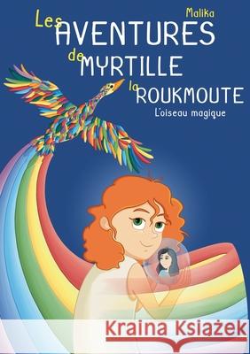 Les Aventures de Myrtille la Roukmoute: L'Oiseau Magique Malika 9782322220366