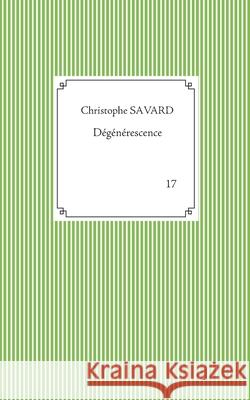 Dégénérescence Christophe Savard 9782322221554 Books on Demand