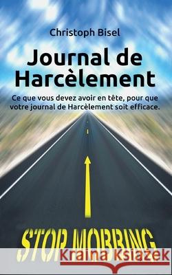 Journal de Harcèlement: Ce que vous devez avoir en tête, pour que votre journal de Harcèlement soit efficace. Bisel, Christoph 9782322221608 Books on Demand