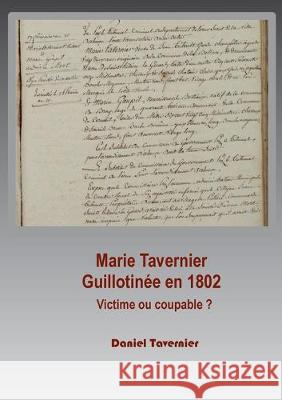 Marie Tavernier guillotinée en 1802: Victime ou coupable ? Tavernier, Daniel 9782322221707