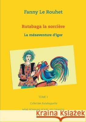 Rutabaga la sorcière: La mésaventure d'Igor Le Rouhet, Fanny 9782322222117