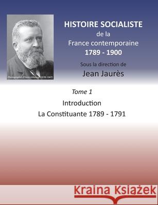 Histoire socialiste de la France contemporaine 1789-1900: Tome 1 Introduction et La Constituante 1789-1791 Jean Jaures 9782322222124