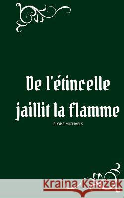 De l'?tincelle jaillit la flamme Elo?se Michaels 9782322222247 Bod - Books on Demand