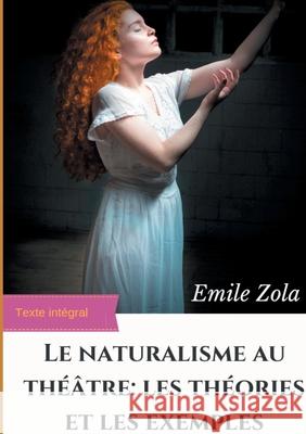 Le Naturalisme au théâtre: les théories et les exemples: édition intégrale augmentée Zola, Émile 9782322222407 Books on Demand