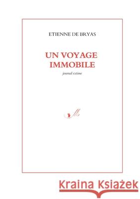 Un voyage immobile: Journal extime de Bryas, Etienne 9782322222643 Books on Demand